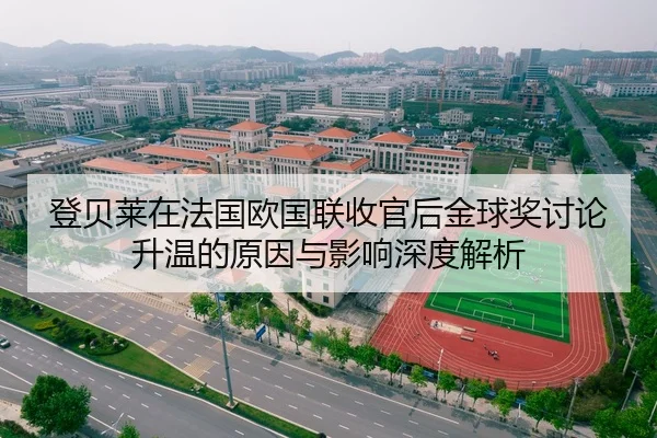 登贝莱在法国欧国联收官后金球奖讨论升温的原因与影响深度解析